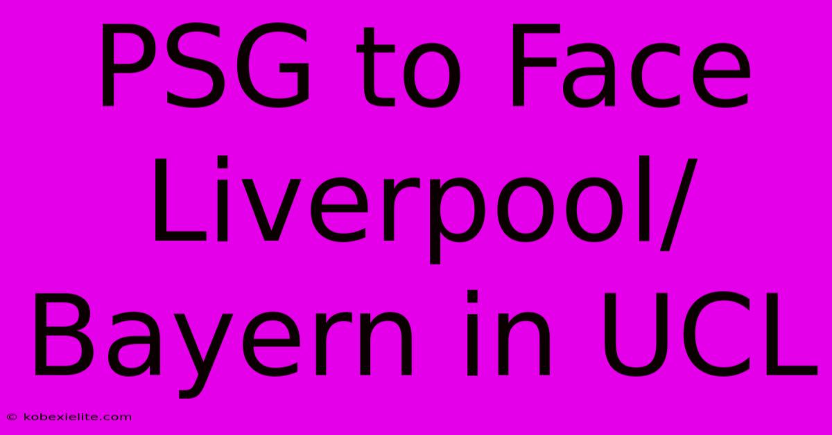 PSG To Face Liverpool/Bayern In UCL PSG To Face Liverpool/Bayern In UCL