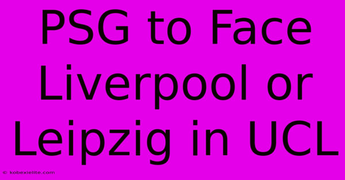 PSG To Face Liverpool Or Leipzig In UCL