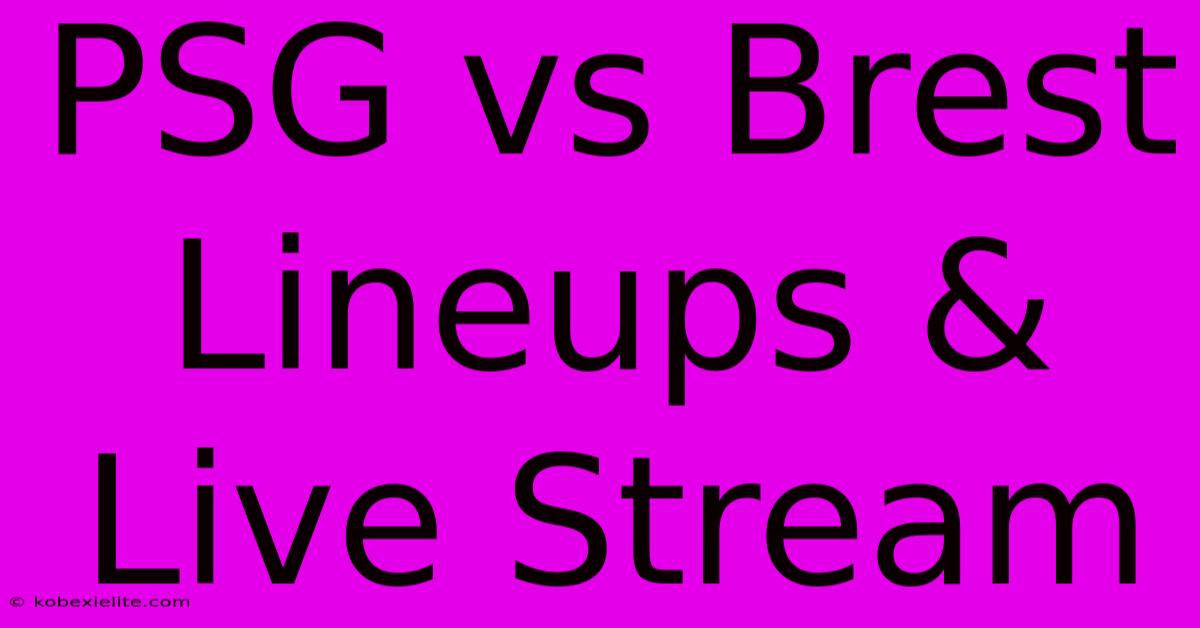 PSG Vs Brest Lineups & Live Stream