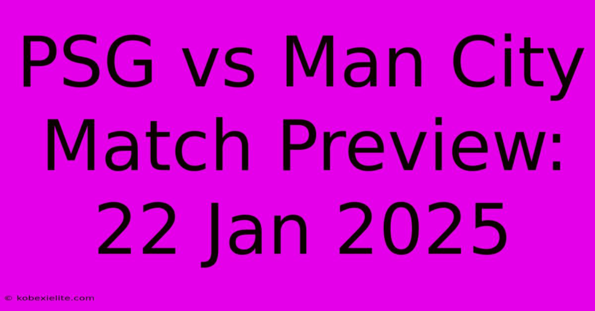 PSG Vs Man City Match Preview: 22 Jan 2025