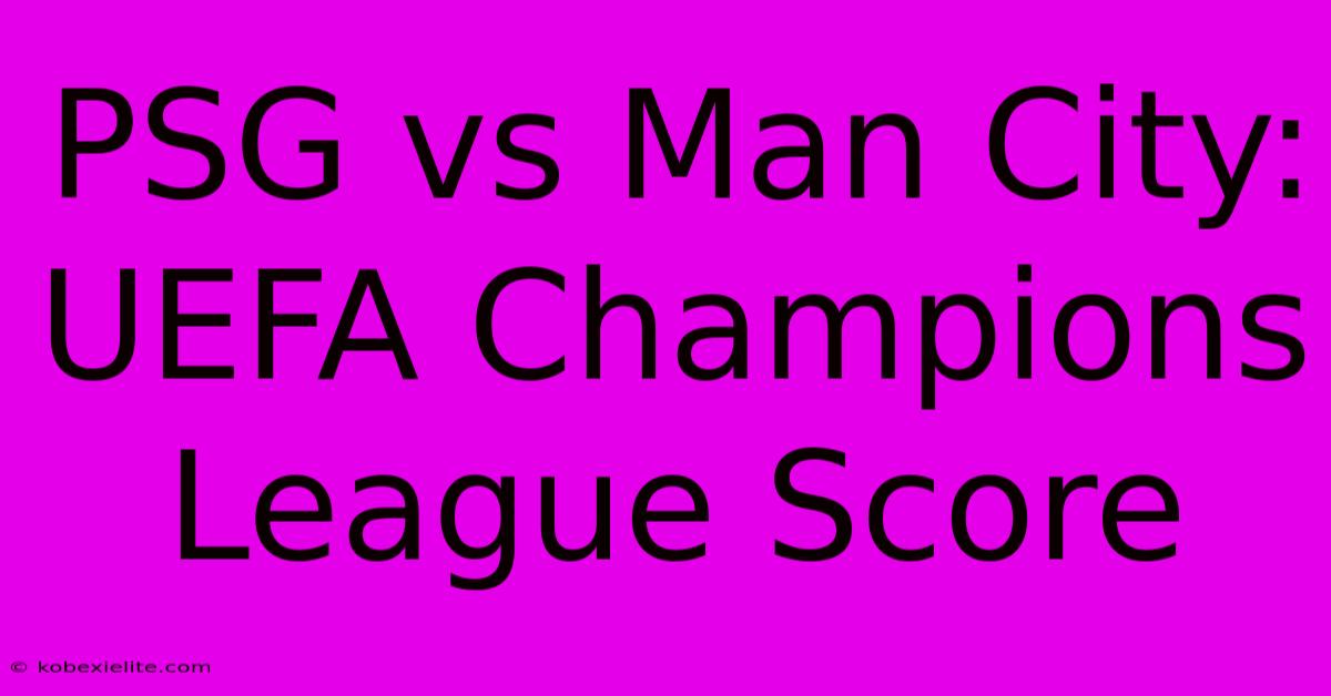 PSG Vs Man City: UEFA Champions League Score