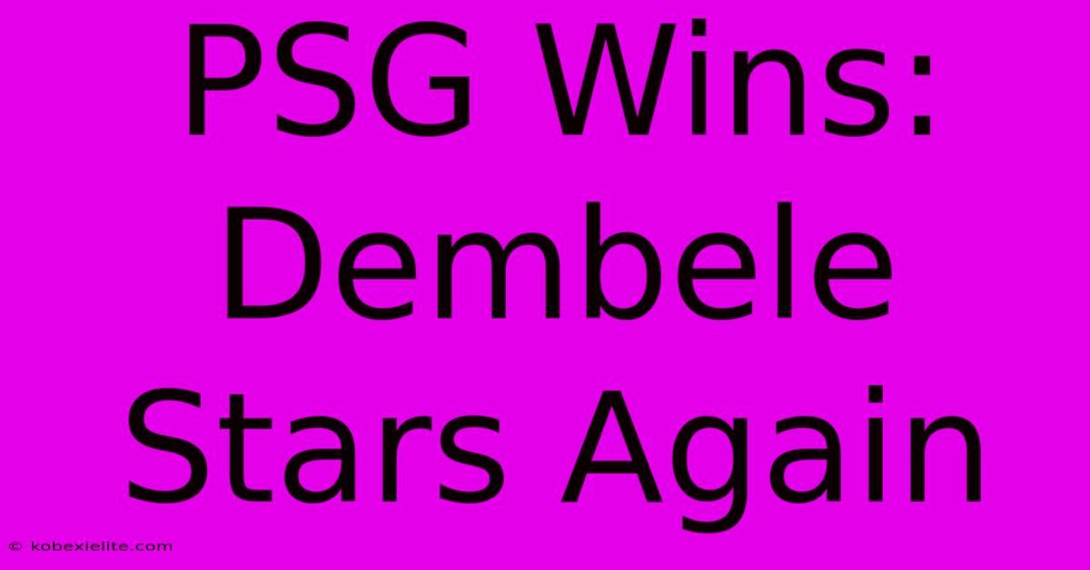 PSG Wins: Dembele Stars Again