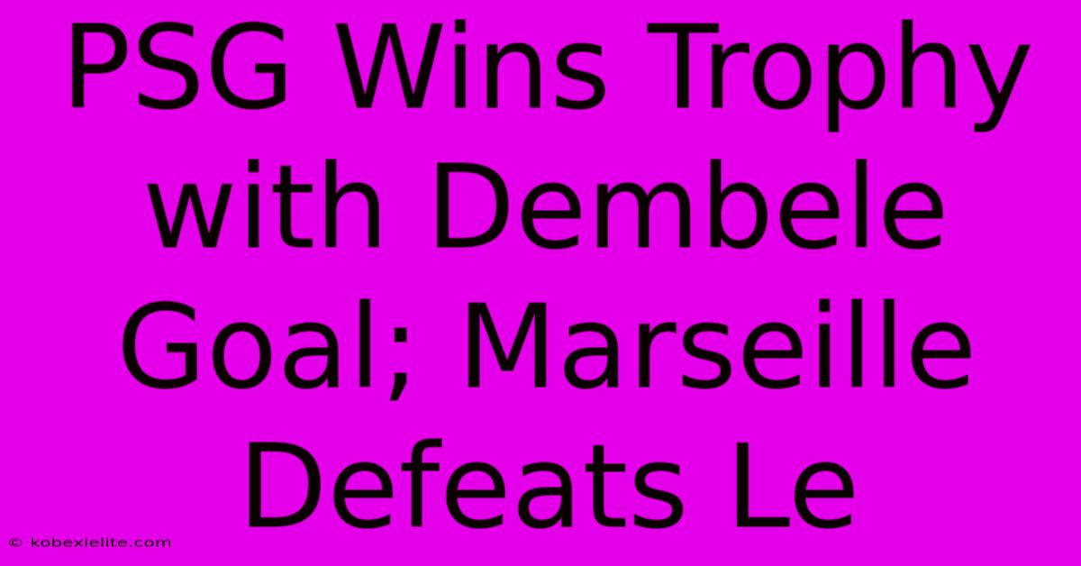 PSG Wins Trophy With Dembele Goal; Marseille Defeats Le