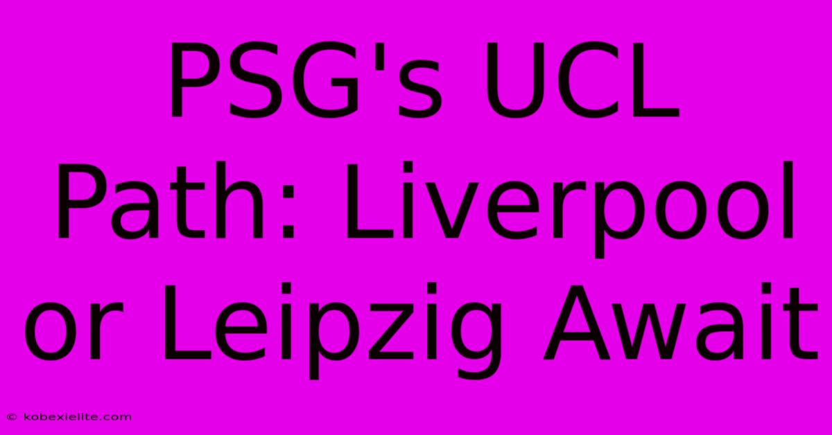 PSG's UCL Path: Liverpool Or Leipzig Await