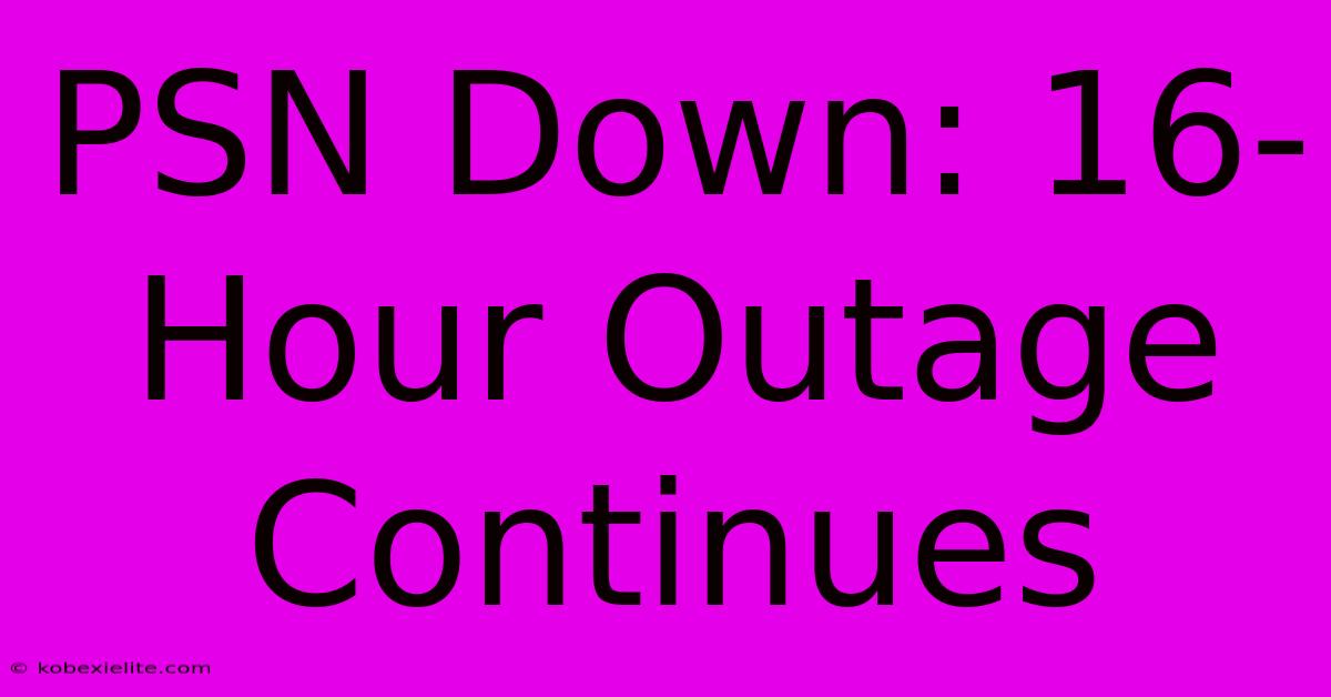 PSN Down: 16-Hour Outage Continues