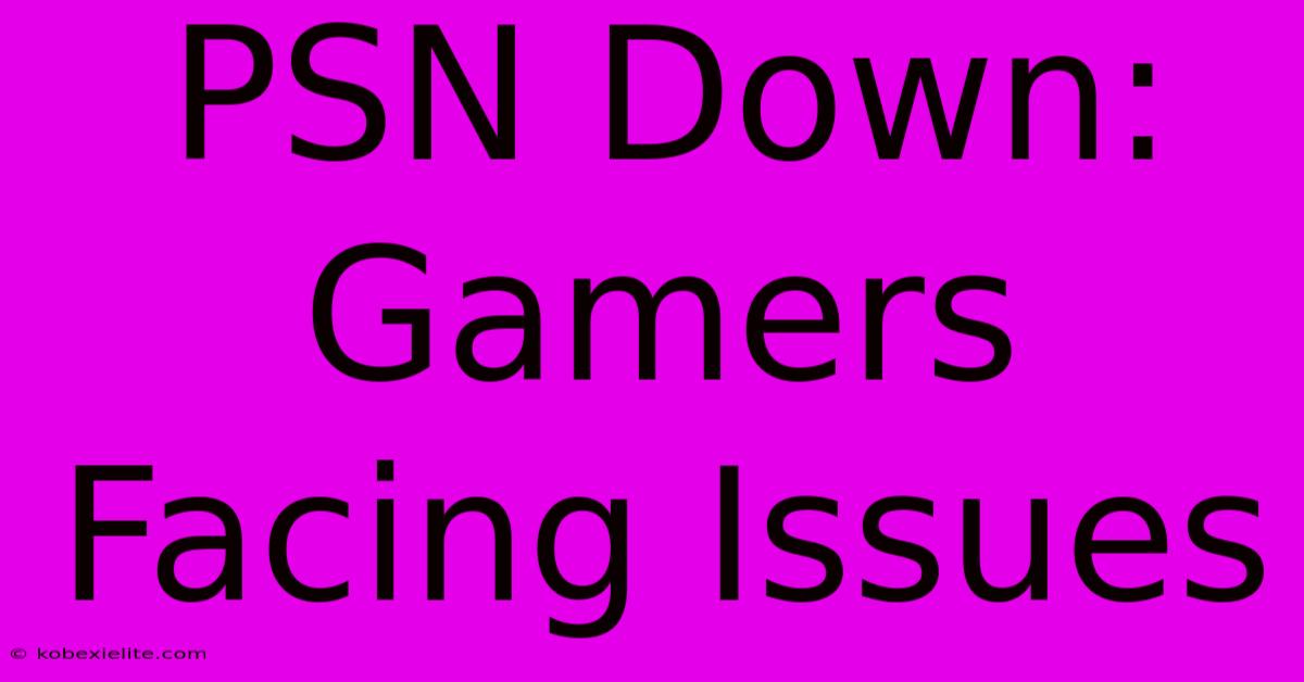 PSN Down: Gamers Facing Issues