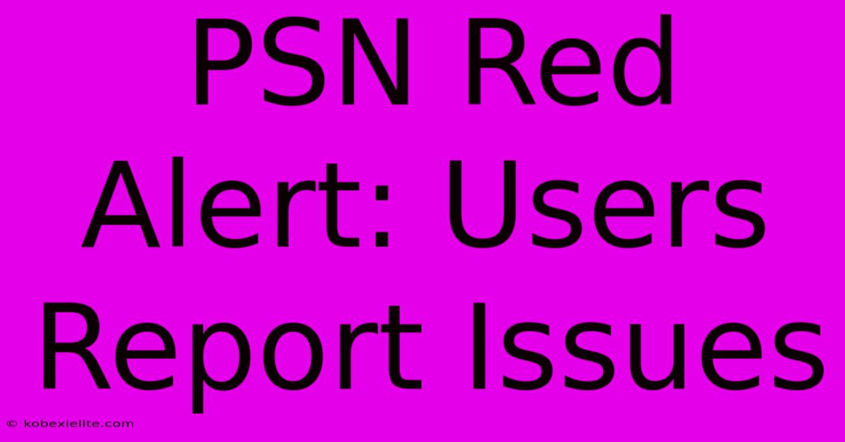 PSN Red Alert: Users Report Issues