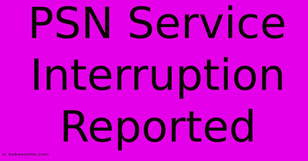 PSN Service Interruption Reported