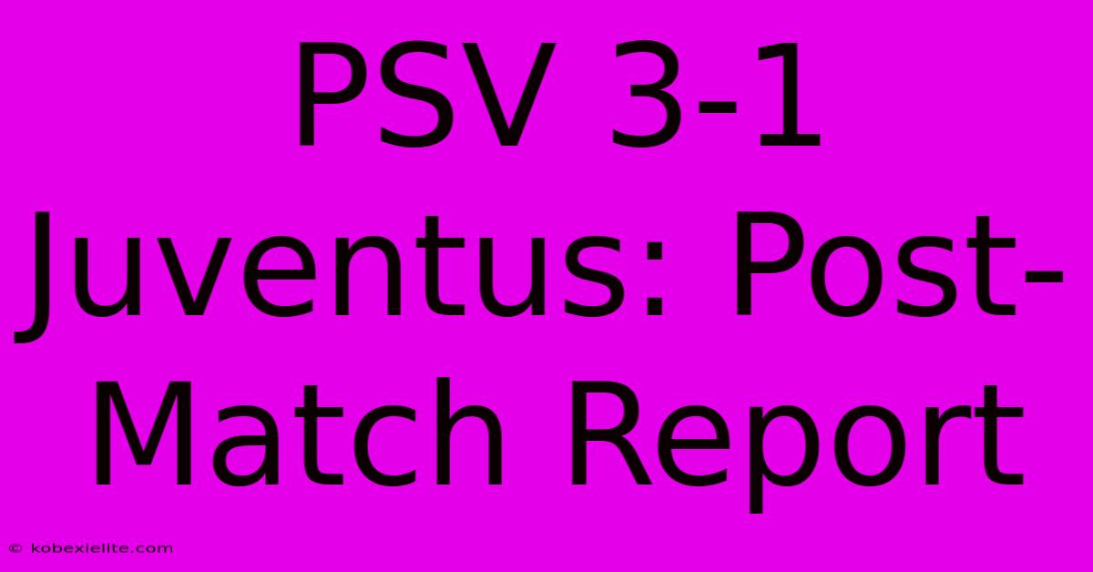 PSV 3-1 Juventus: Post-Match Report