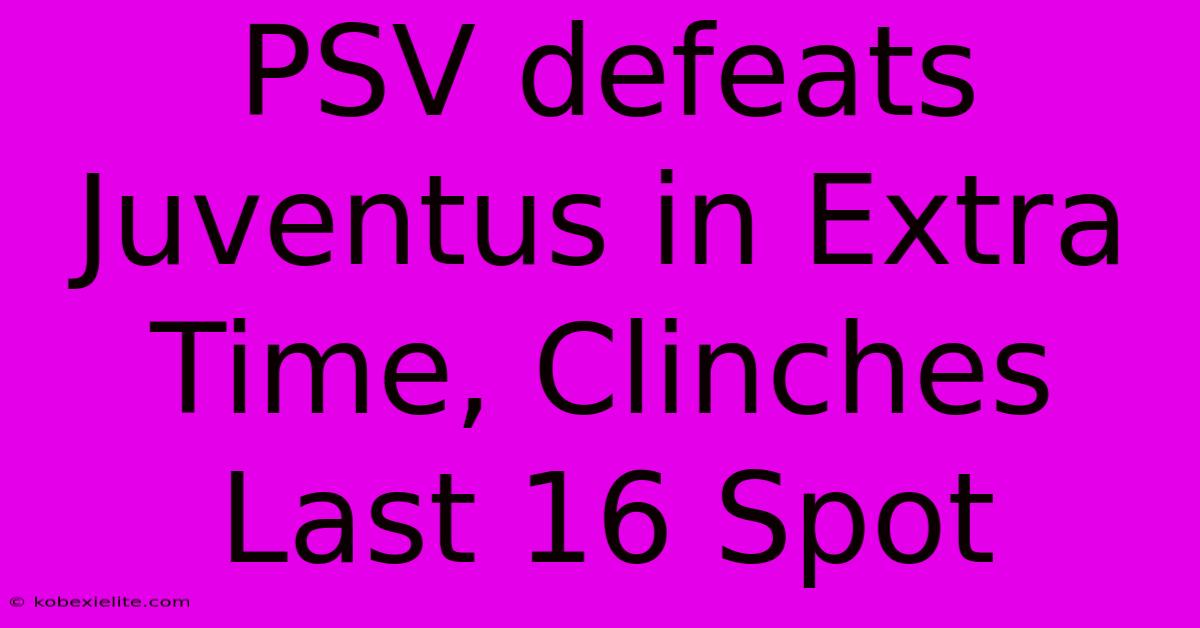 PSV Defeats Juventus In Extra Time, Clinches Last 16 Spot