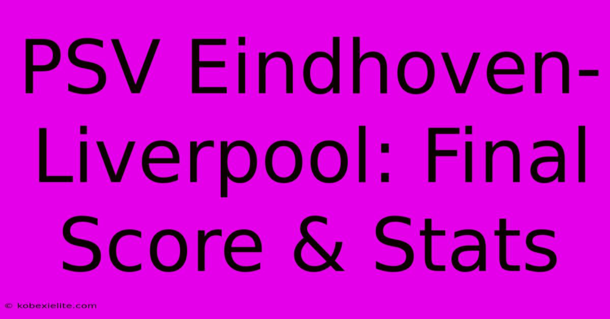 PSV Eindhoven-Liverpool: Final Score & Stats