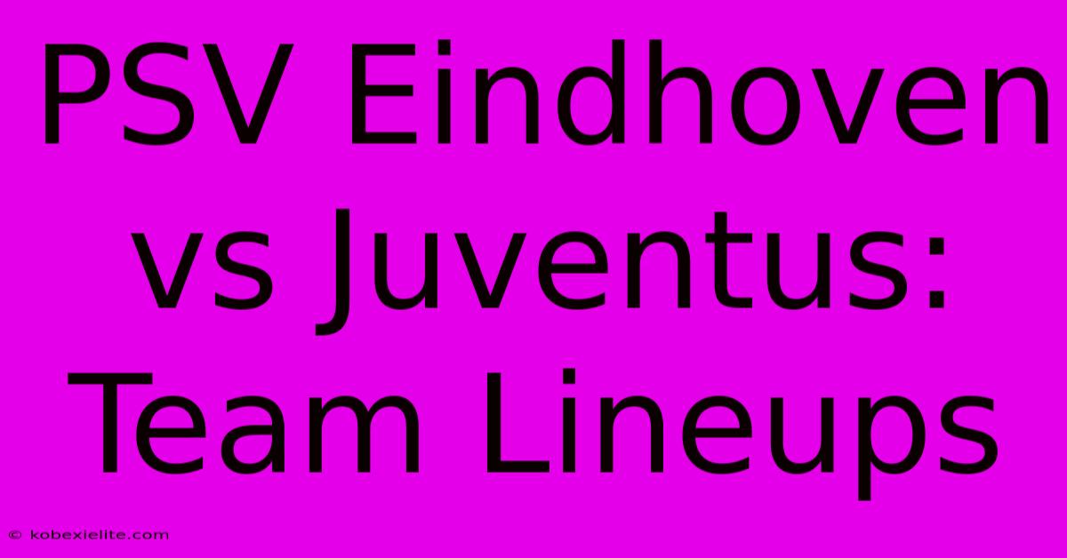 PSV Eindhoven Vs Juventus: Team Lineups