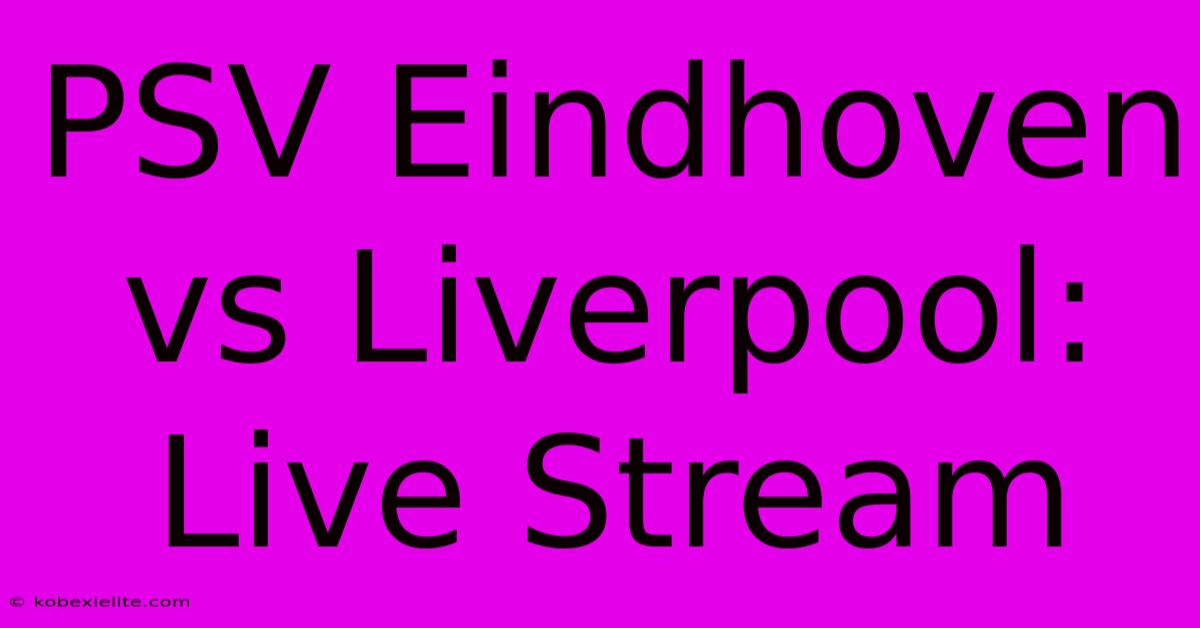 PSV Eindhoven Vs Liverpool: Live Stream