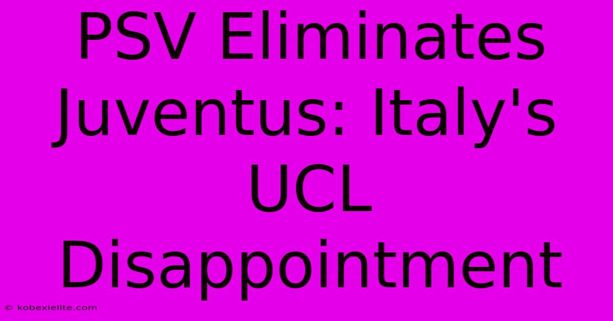 PSV Eliminates Juventus: Italy's UCL Disappointment