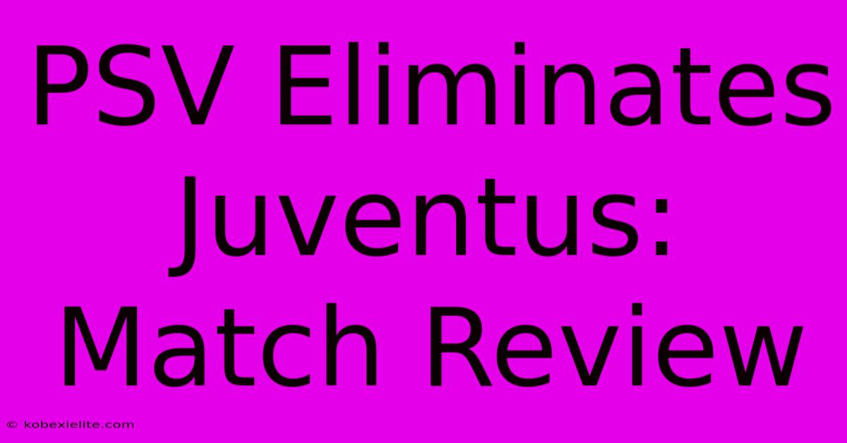 PSV Eliminates Juventus: Match Review