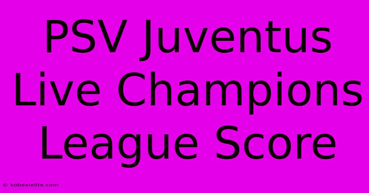 PSV Juventus Live Champions League Score