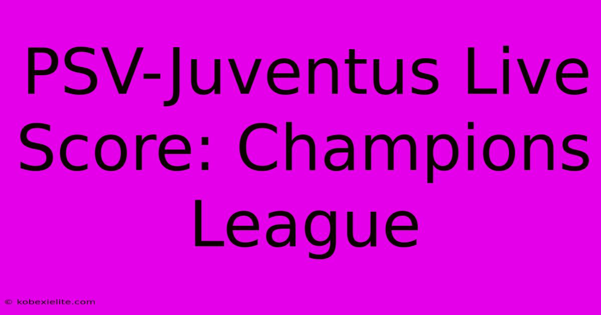 PSV-Juventus Live Score: Champions League