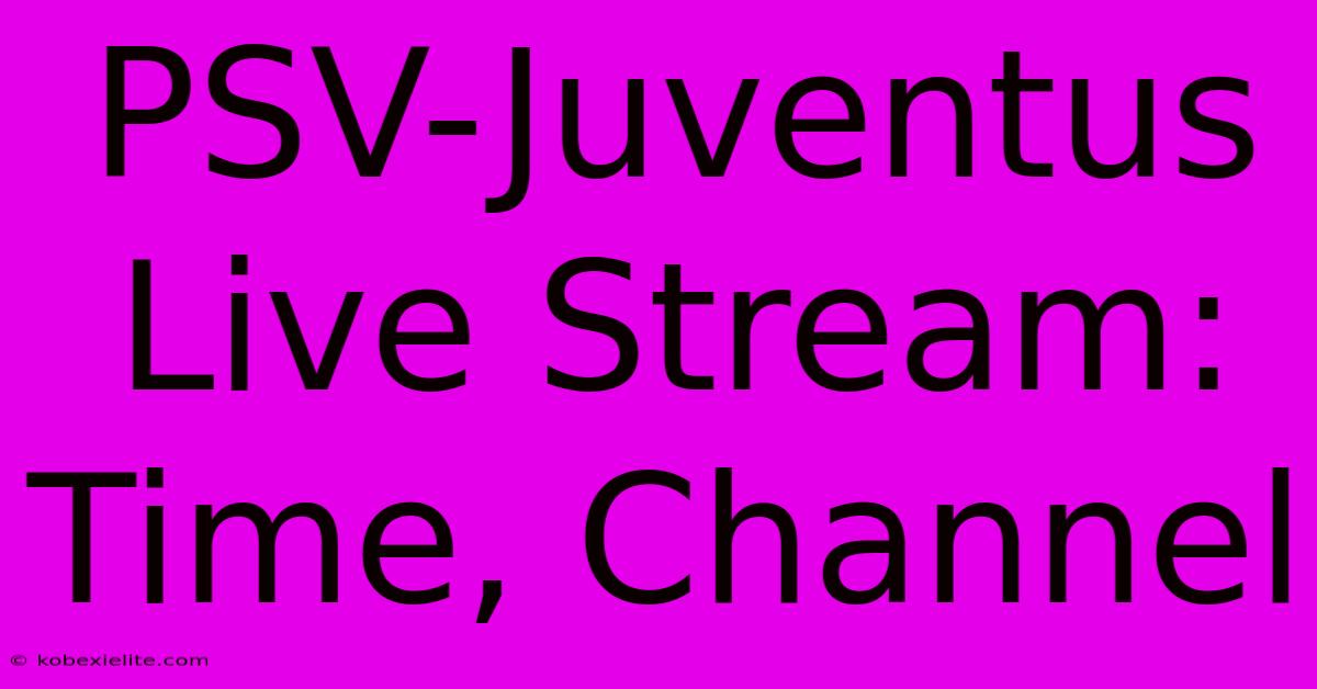 PSV-Juventus Live Stream: Time, Channel