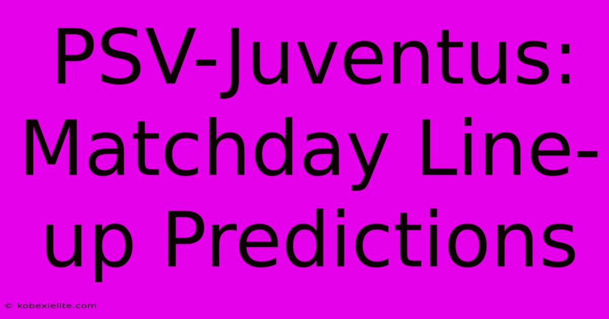 PSV-Juventus: Matchday Line-up Predictions