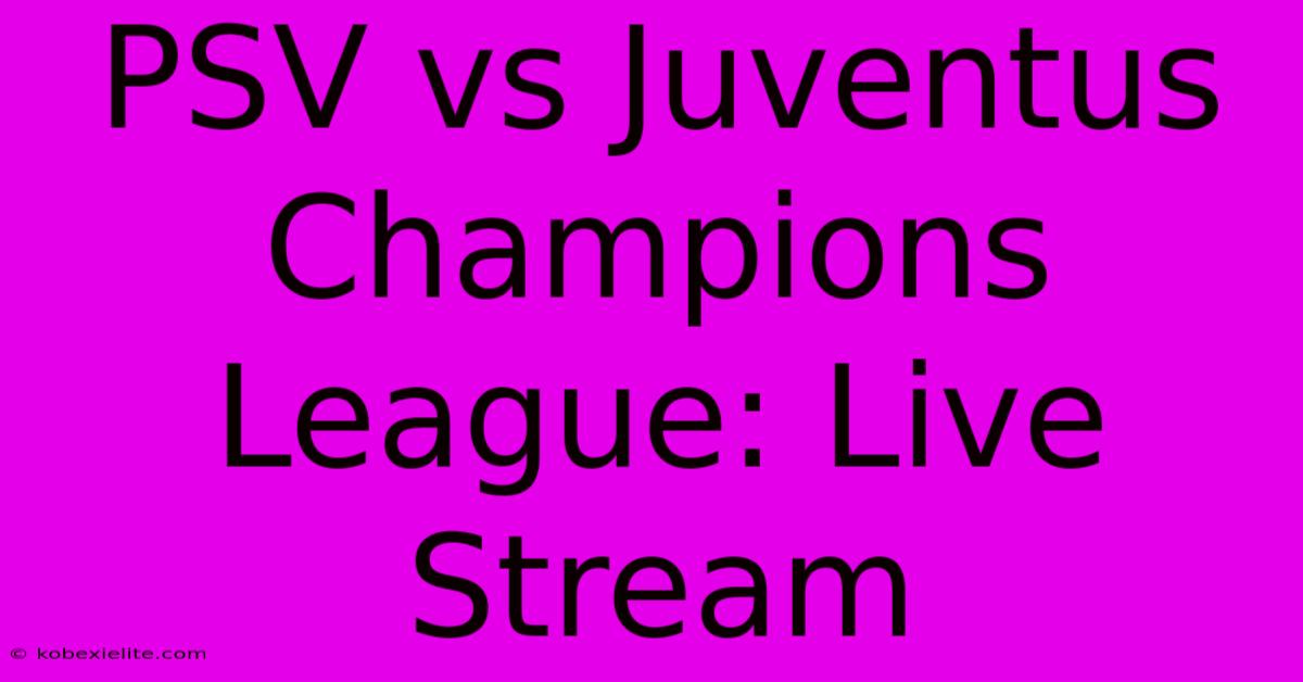 PSV Vs Juventus Champions League: Live Stream