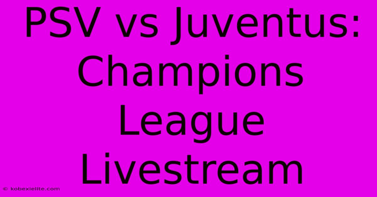 PSV Vs Juventus: Champions League Livestream