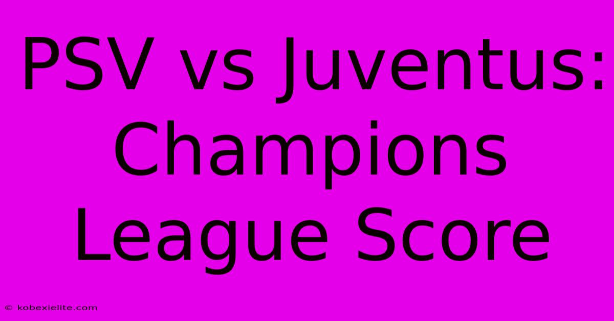 PSV Vs Juventus: Champions League Score