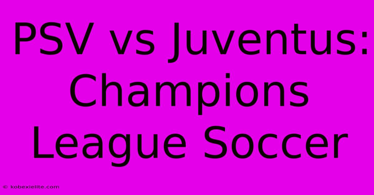 PSV Vs Juventus: Champions League Soccer