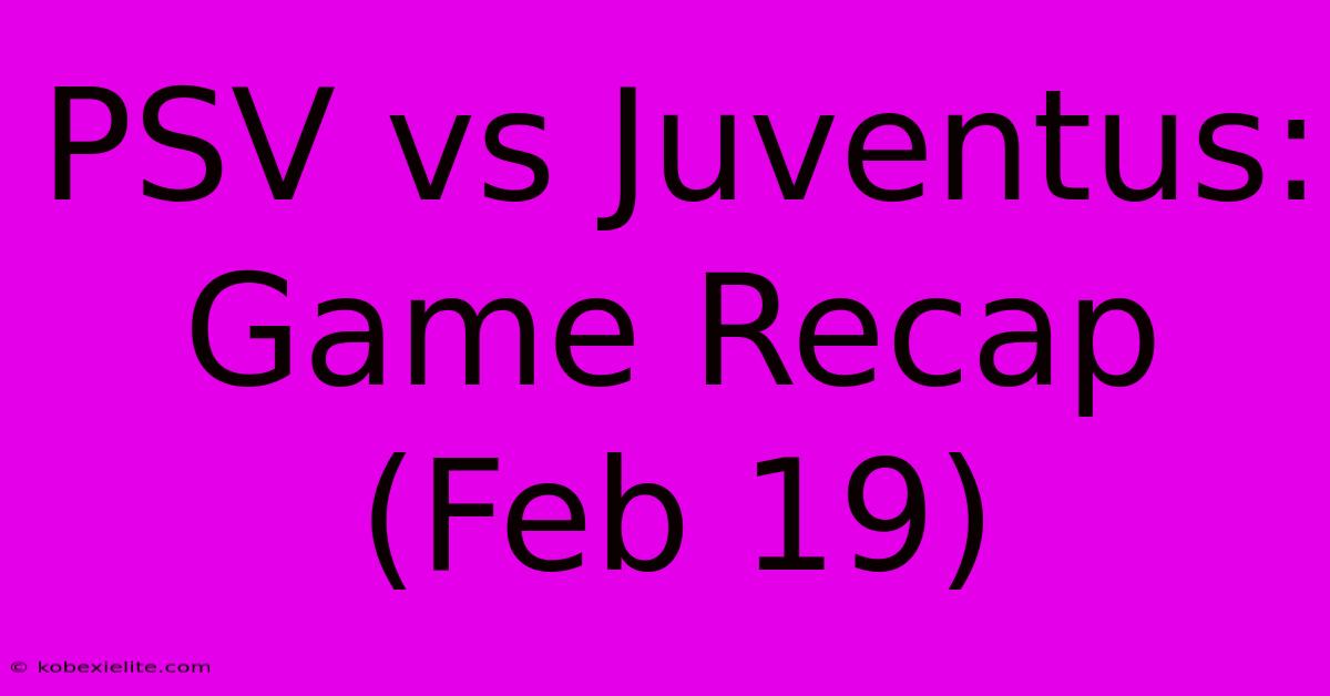 PSV Vs Juventus: Game Recap (Feb 19)