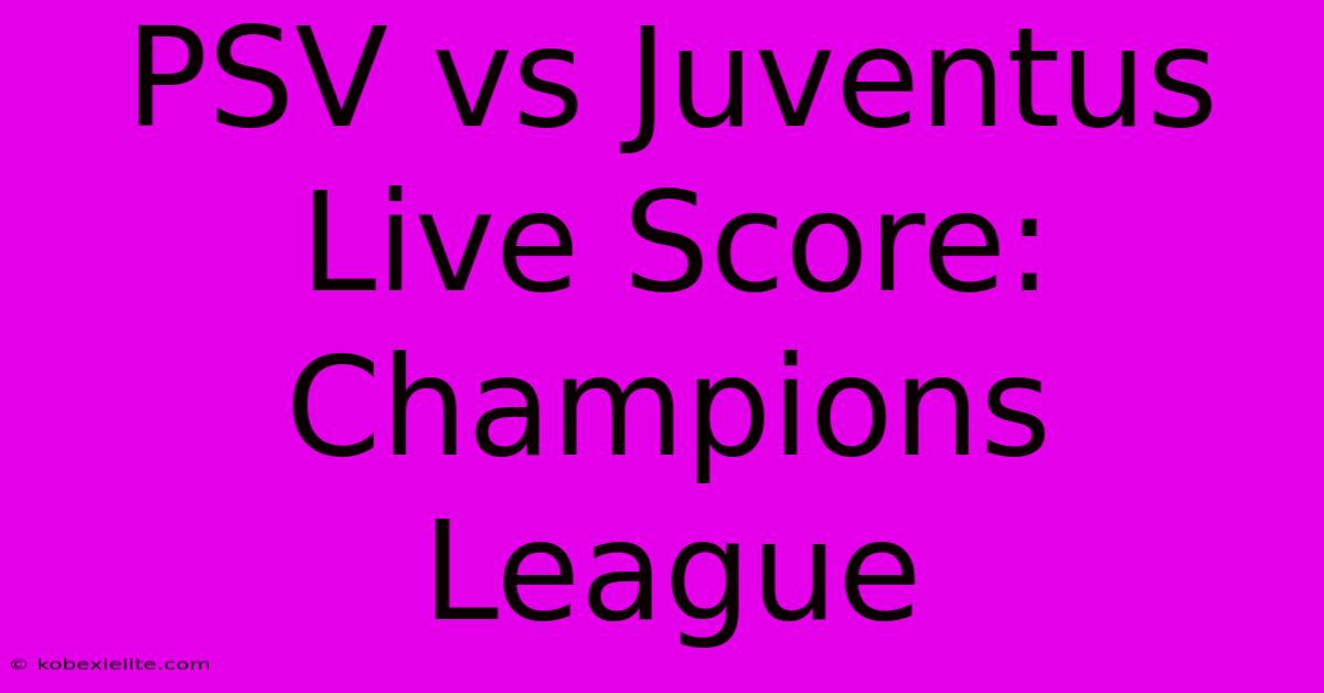 PSV Vs Juventus Live Score: Champions League