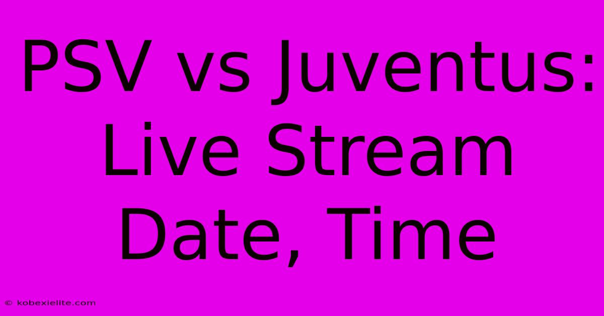 PSV Vs Juventus: Live Stream Date, Time