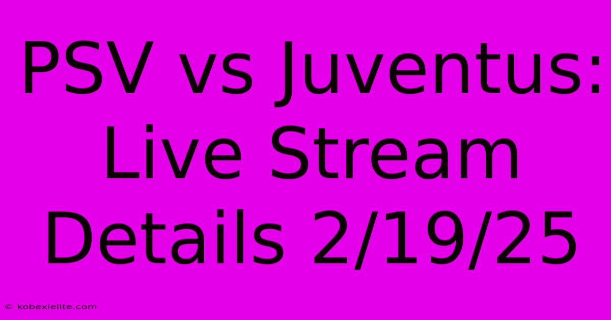 PSV Vs Juventus: Live Stream Details 2/19/25