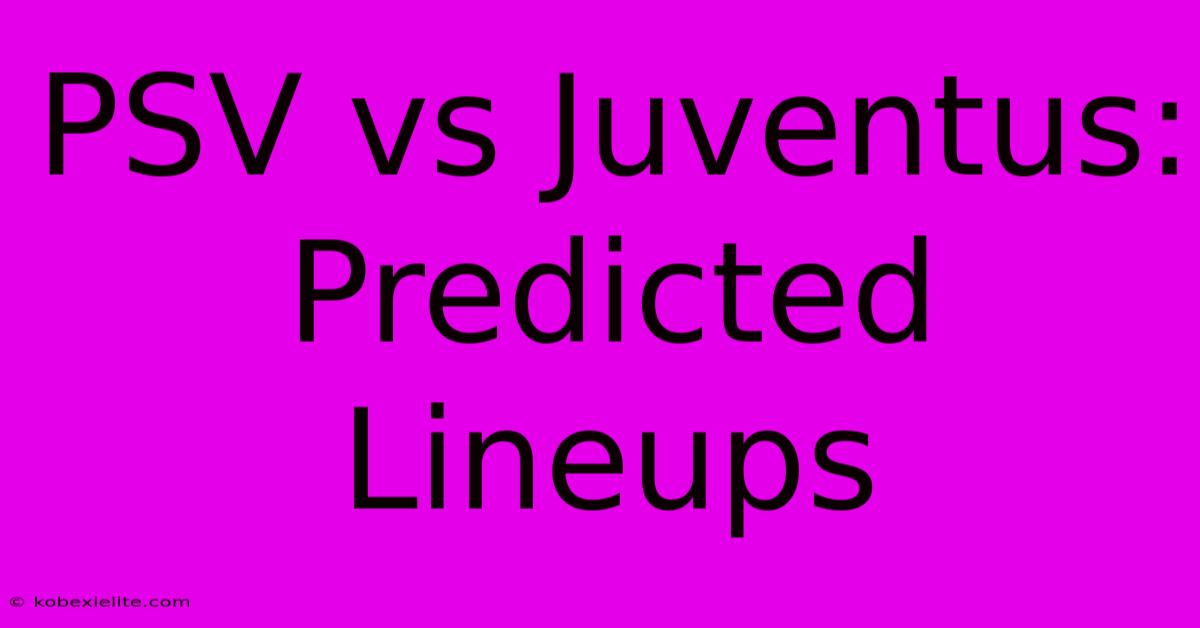 PSV Vs Juventus: Predicted Lineups