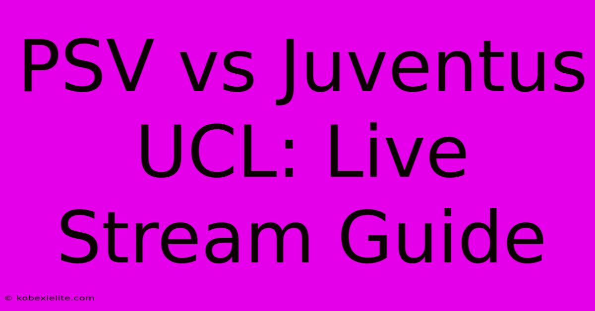 PSV Vs Juventus UCL: Live Stream Guide