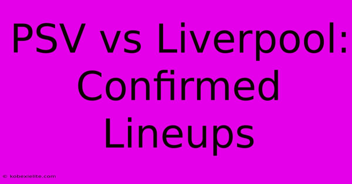 PSV Vs Liverpool: Confirmed Lineups