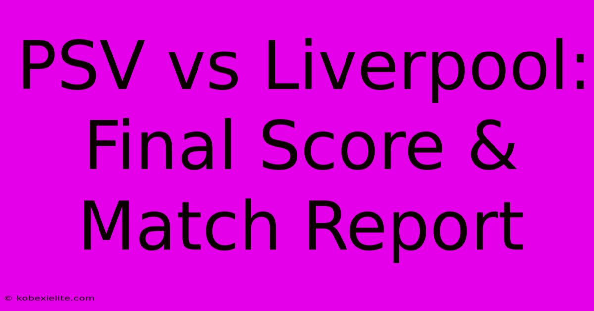 PSV Vs Liverpool: Final Score & Match Report