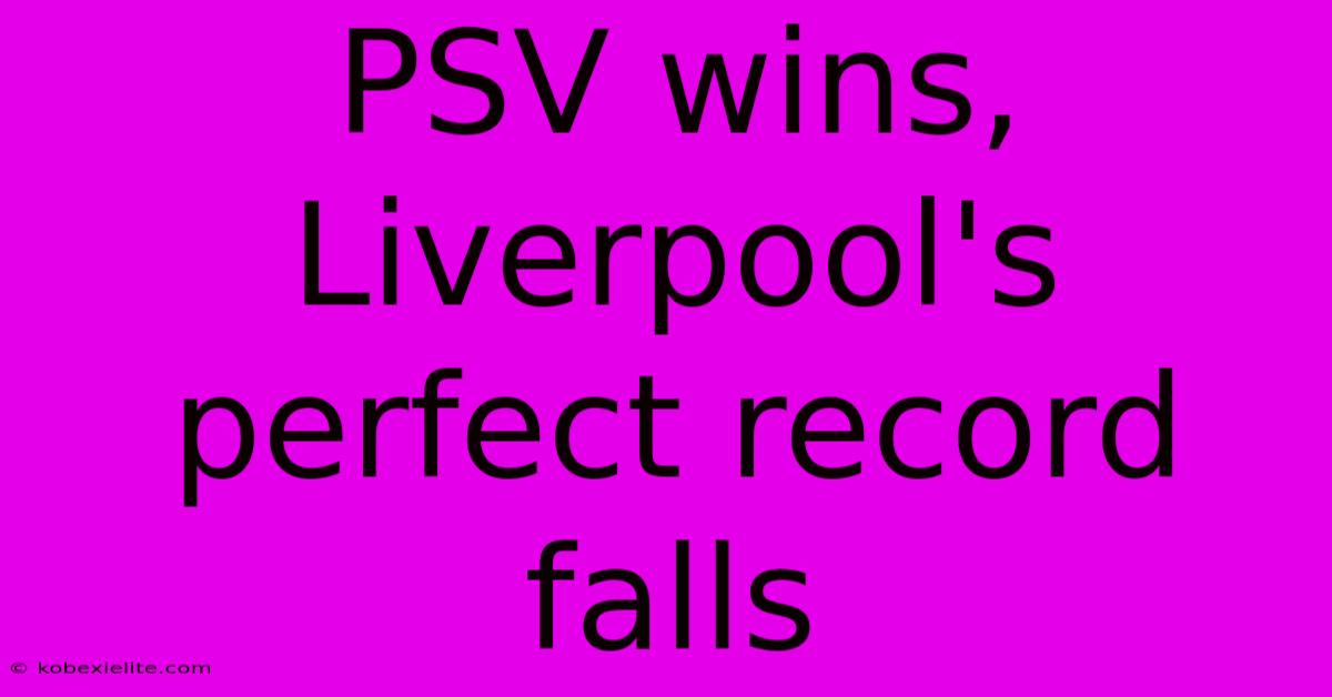 PSV Wins, Liverpool's Perfect Record Falls