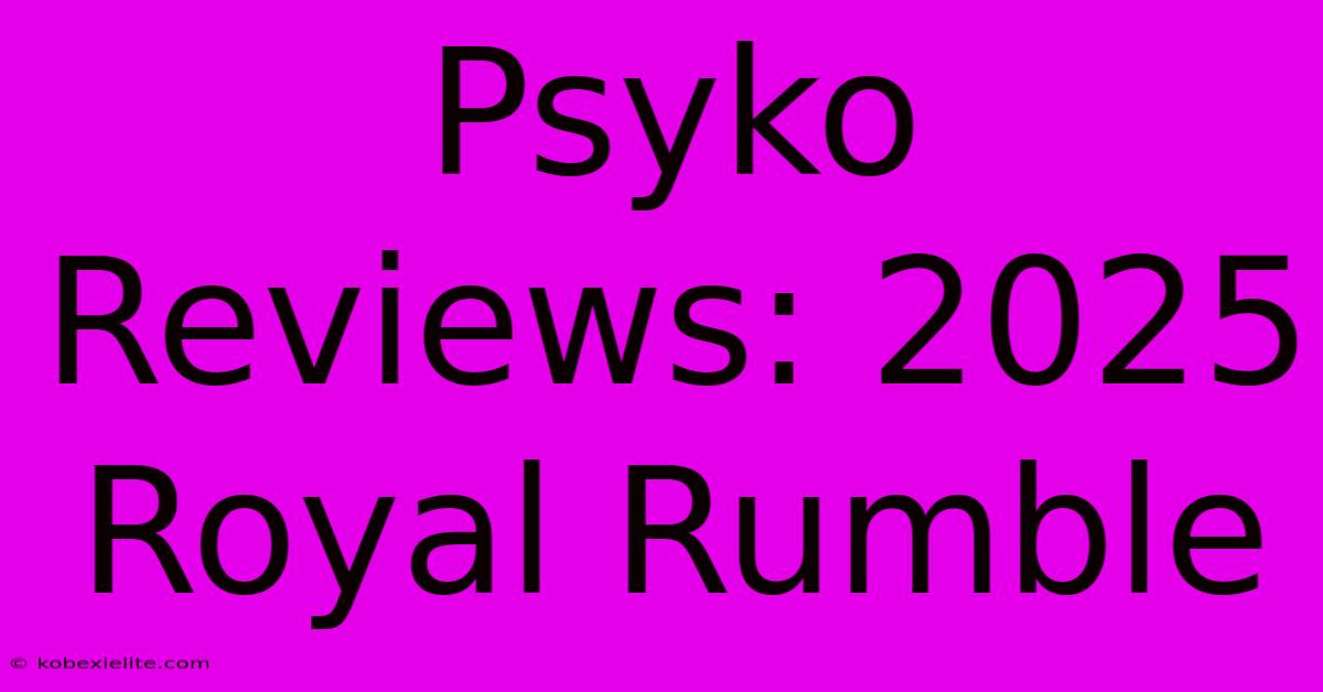 Psyko Reviews: 2025 Royal Rumble