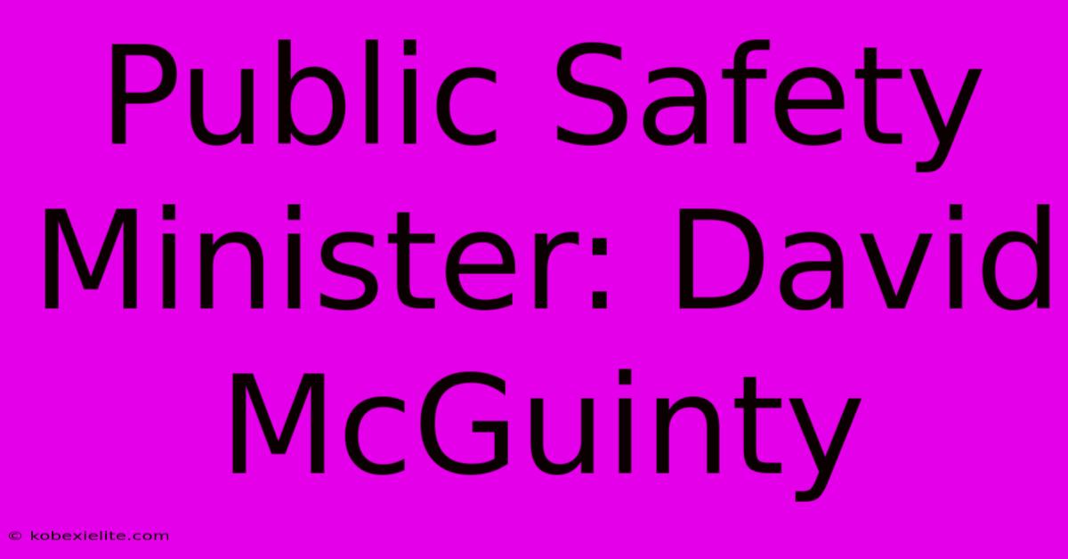 Public Safety Minister: David McGuinty