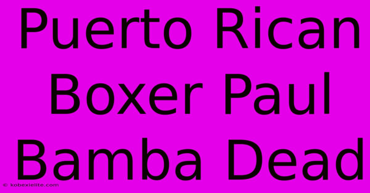 Puerto Rican Boxer Paul Bamba Dead