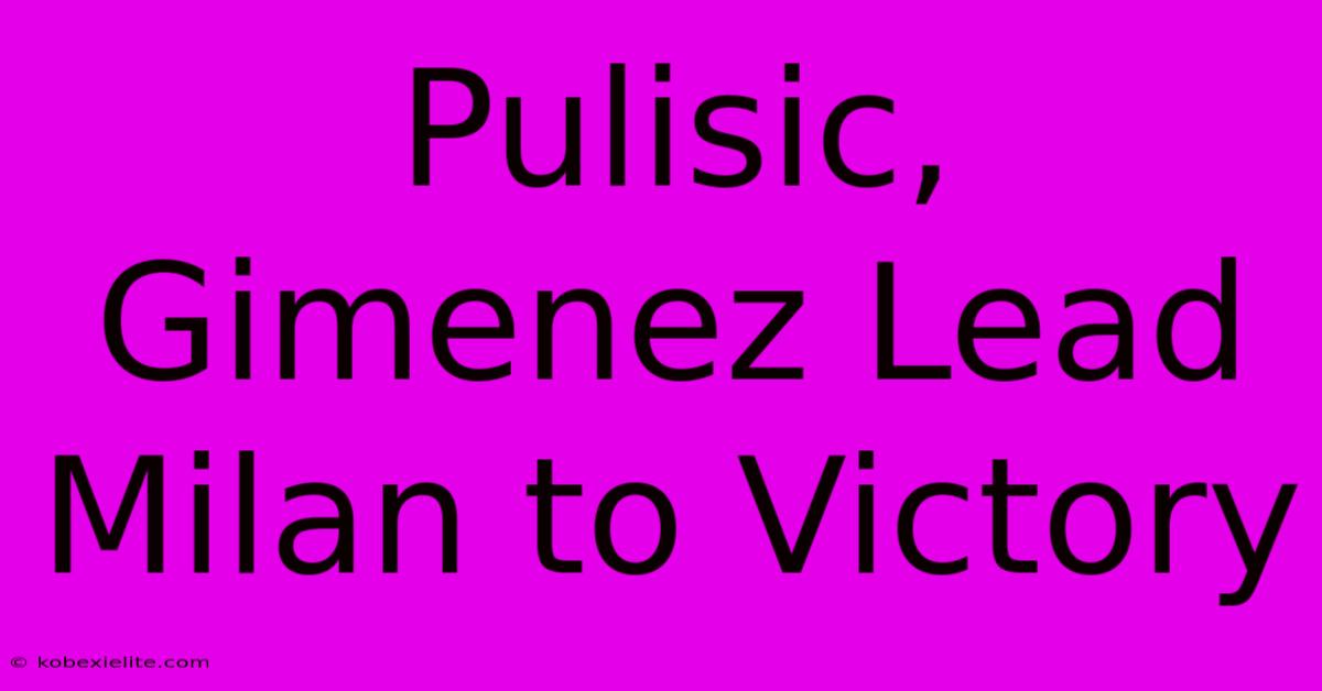 Pulisic, Gimenez Lead Milan To Victory