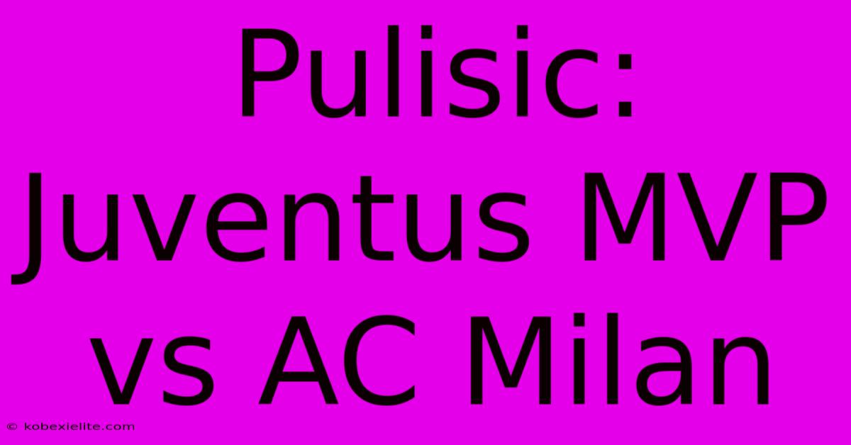 Pulisic: Juventus MVP Vs AC Milan