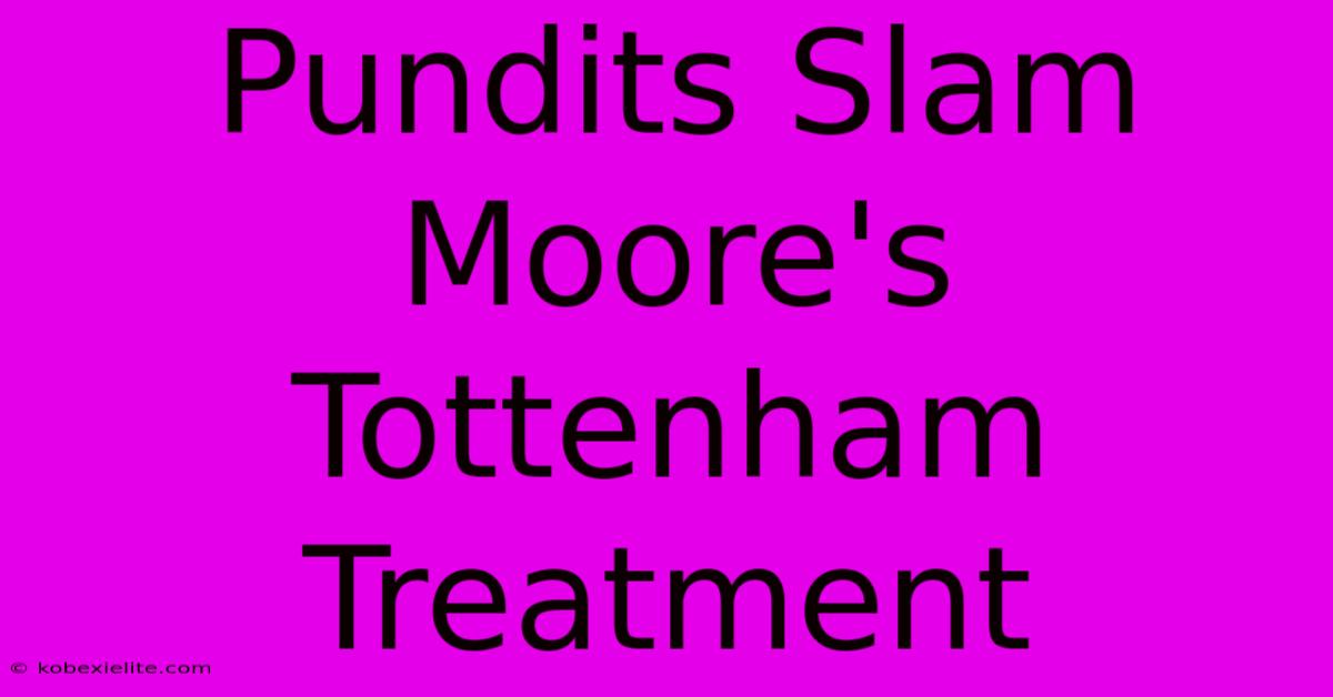 Pundits Slam Moore's Tottenham Treatment