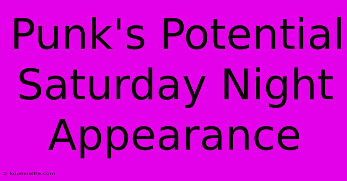 Punk's Potential Saturday Night Appearance Punk's Potential Saturday Night Appearance