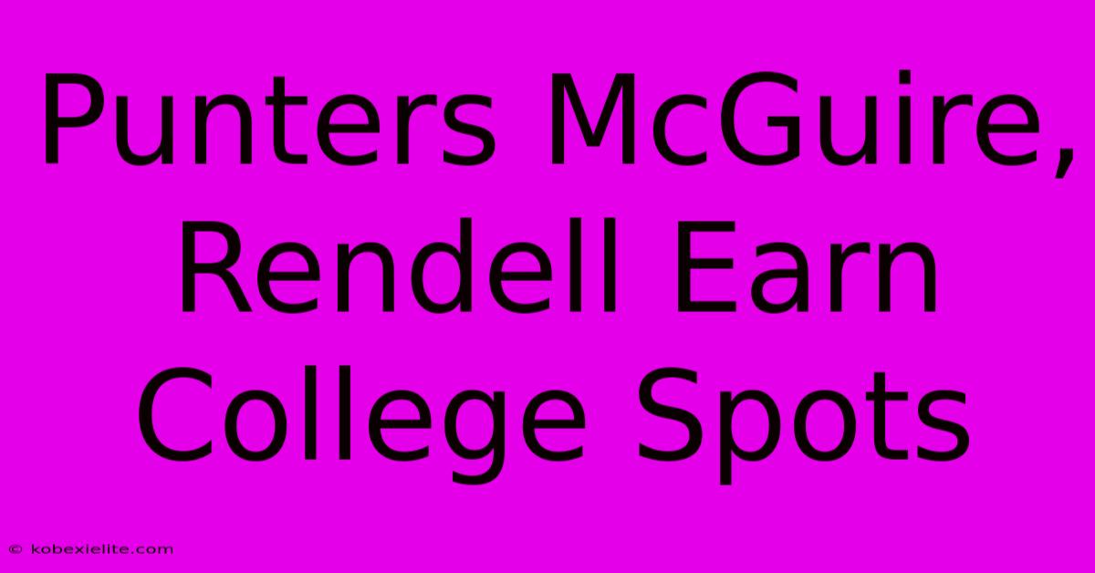 Punters McGuire, Rendell Earn College Spots