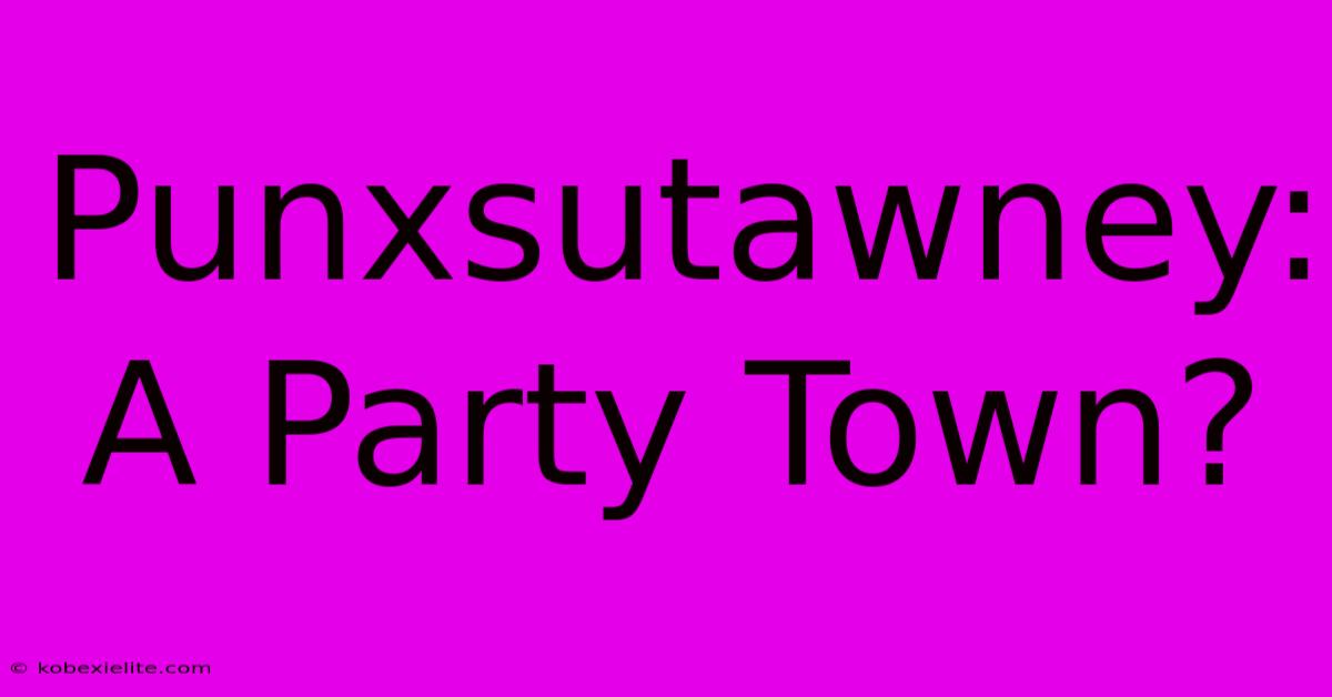 Punxsutawney: A Party Town?