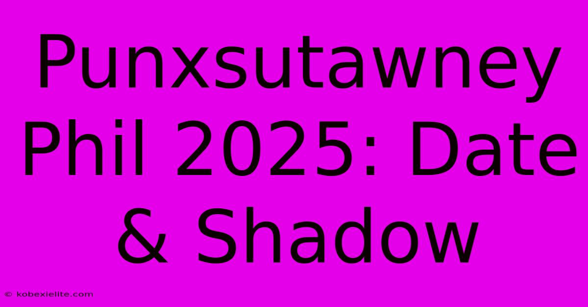 Punxsutawney Phil 2025: Date & Shadow