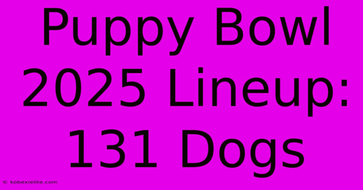 Puppy Bowl 2025 Lineup: 131 Dogs