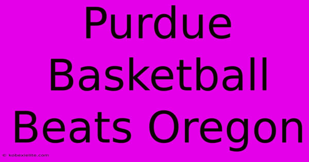 Purdue Basketball Beats Oregon