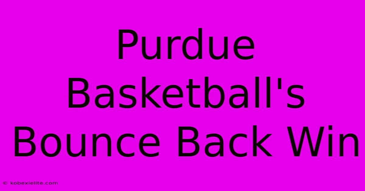 Purdue Basketball's Bounce Back Win