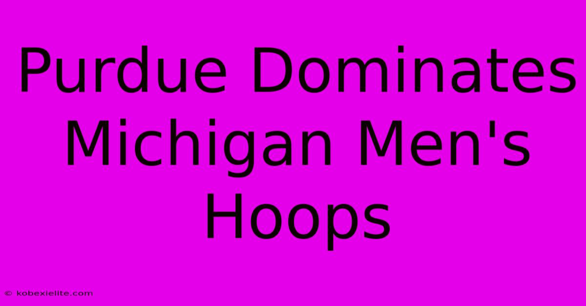 Purdue Dominates Michigan Men's Hoops